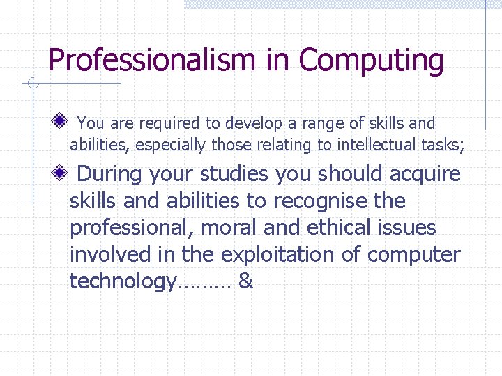 Professionalism in Computing You are required to develop a range of skills and abilities,