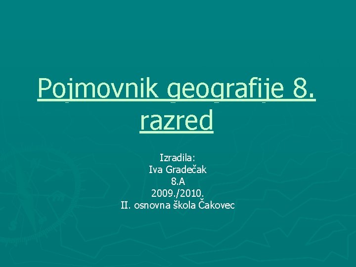 Pojmovnik geografije 8. razred Izradila: Iva Gradečak 8. A 2009. /2010. II. osnovna škola