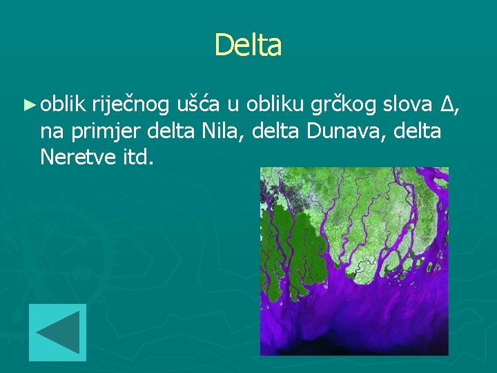 Delta ► oblik riječnog ušća u obliku grčkog slova Δ, na primjer delta Nila,