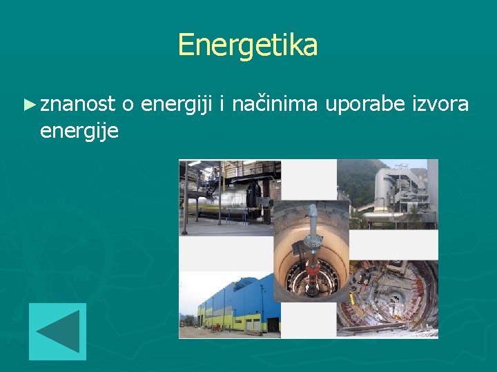 Energetika ► znanost energije o energiji i načinima uporabe izvora 