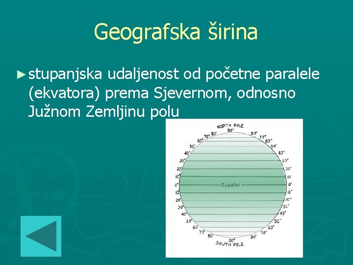 Geografska širina ► stupanjska udaljenost od početne paralele (ekvatora) prema Sjevernom, odnosno Južnom Zemljinu