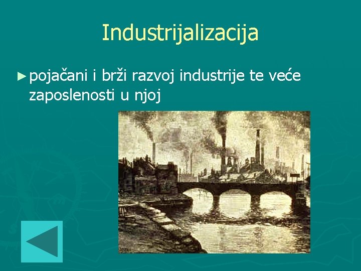 Industrijalizacija ► pojačani i brži razvoj industrije te veće zaposlenosti u njoj 