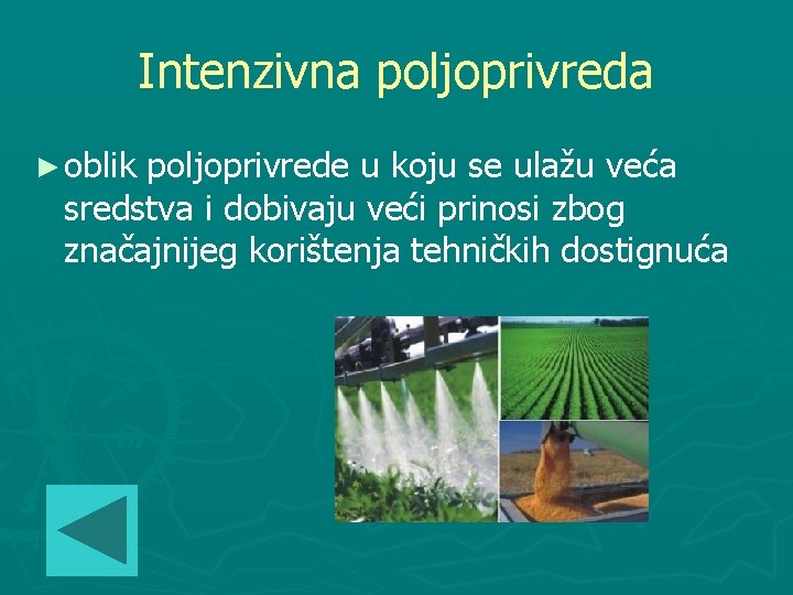 Intenzivna poljoprivreda ► oblik poljoprivrede u koju se ulažu veća sredstva i dobivaju veći