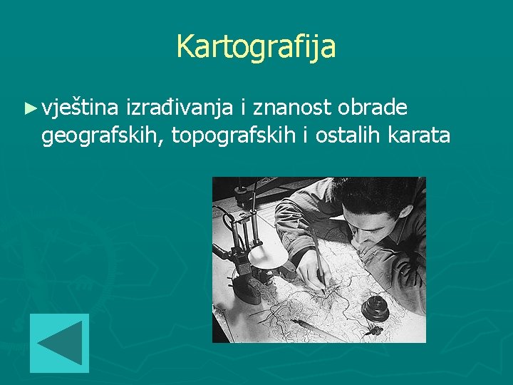 Kartografija ► vještina izrađivanja i znanost obrade geografskih, topografskih i ostalih karata 