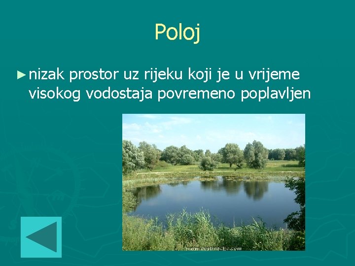 Poloj ► nizak prostor uz rijeku koji je u vrijeme visokog vodostaja povremeno poplavljen