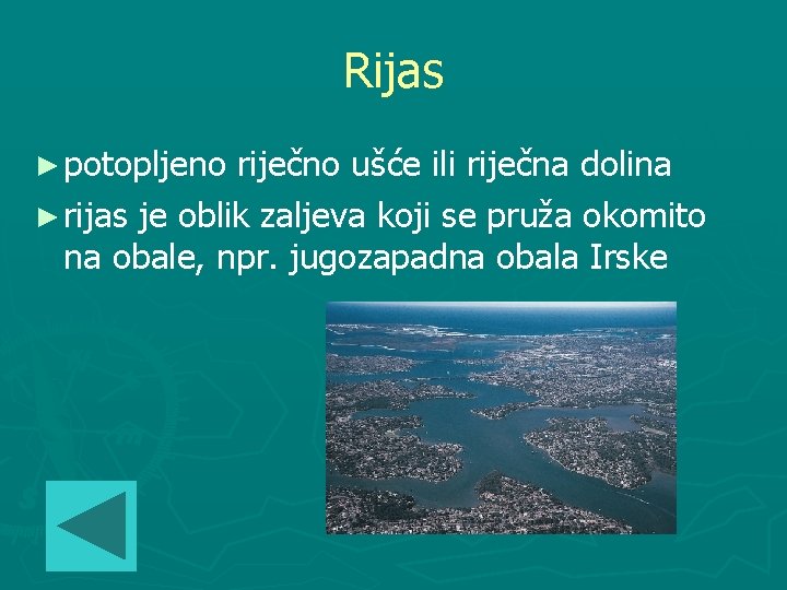 Rijas ► potopljeno riječno ušće ili riječna dolina ► rijas je oblik zaljeva koji
