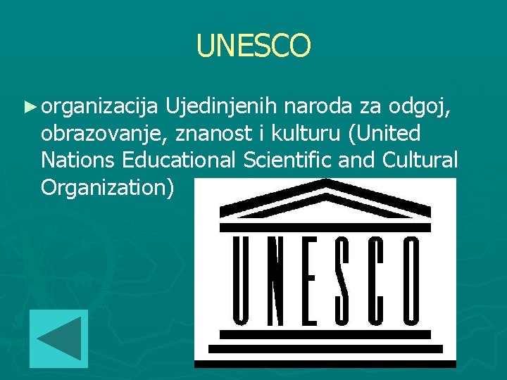 UNESCO ► organizacija Ujedinjenih naroda za odgoj, obrazovanje, znanost i kulturu (United Nations Educational