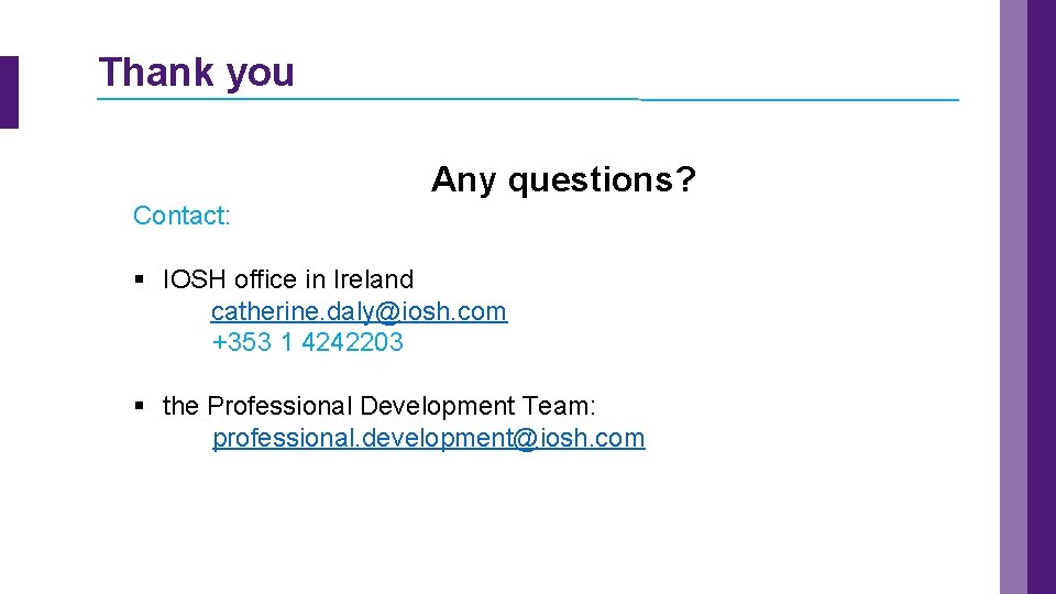 Thank you Any questions? Contact: § IOSH office in Ireland catherine. daly@iosh. com +353