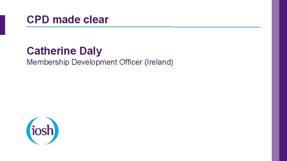 CPD made clear Catherine Daly Membership Development Officer (Ireland) 