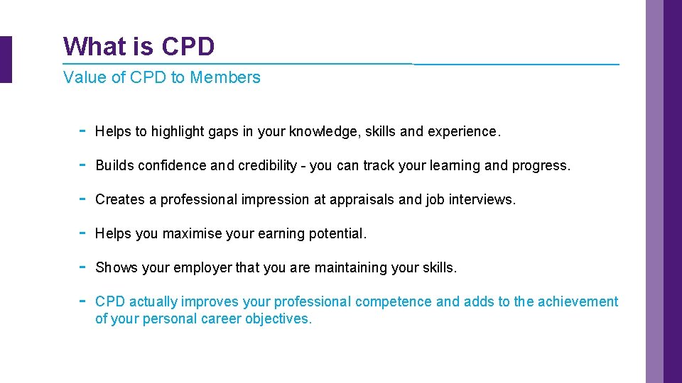 What is CPD Value of CPD to Members - Helps to highlight gaps in
