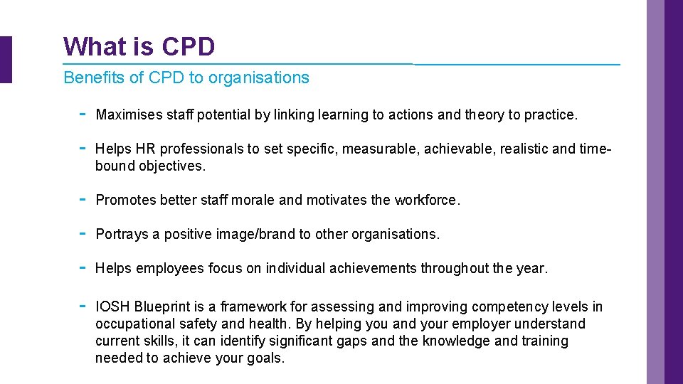 What is CPD Benefits of CPD to organisations - Maximises staff potential by linking