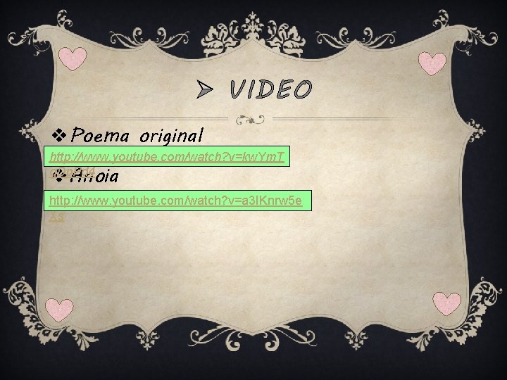 Ø VIDEO v. Poema original http: //www. youtube. com/watch? v=kw. Ym. T g. Dp. Ø VIDEO v. Poema original http: //www. youtube. com/watch? v=kw. Ym. T g. Dp.