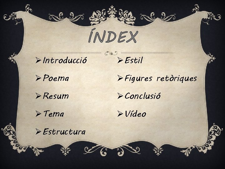 ÍNDEX ØIntroducció ØEstil ØPoema ØFigures retòriques ØResum ØConclusió ØTema ØVídeo ØEstructura ÍNDEX ØIntroducció ØEstil ØPoema ØFigures retòriques ØResum ØConclusió ØTema ØVídeo ØEstructura