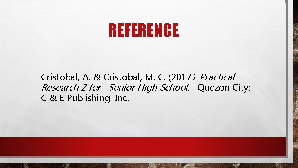 REFERENCE Cristobal, A. & Cristobal, M. C. (2017). Practical Research 2 for Senior High