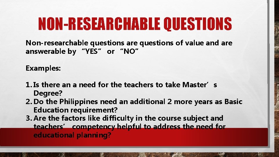 NON-RESEARCHABLE QUESTIONS Non-researchable questions are questions of value and are answerable by “YES” or