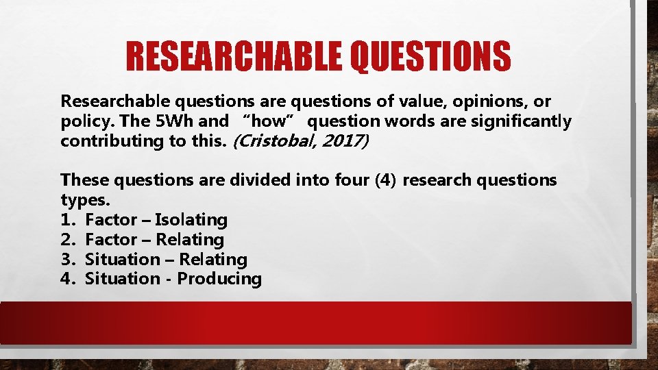 RESEARCHABLE QUESTIONS Researchable questions are questions of value, opinions, or policy. The 5 Wh