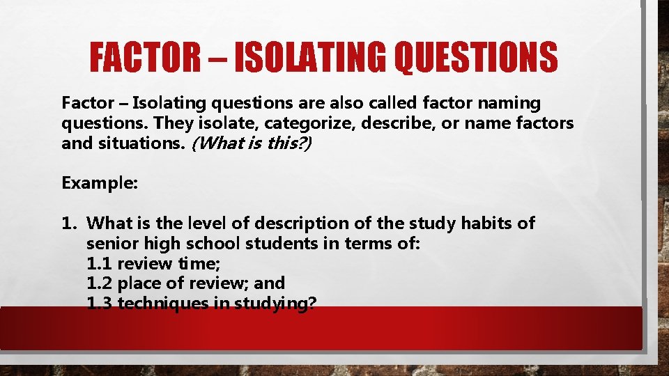 FACTOR – ISOLATING QUESTIONS Factor – Isolating questions are also called factor naming questions.