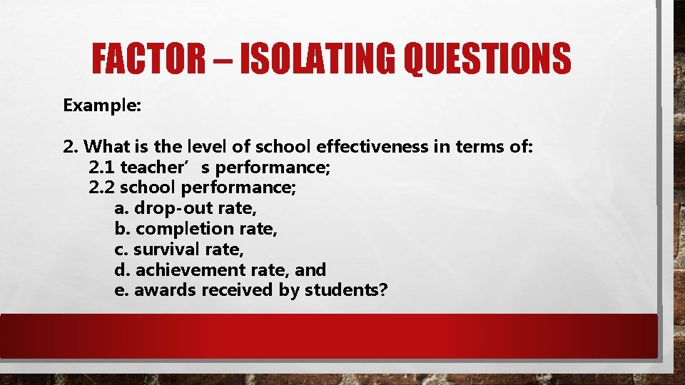FACTOR – ISOLATING QUESTIONS Example: 2. What is the level of school effectiveness in