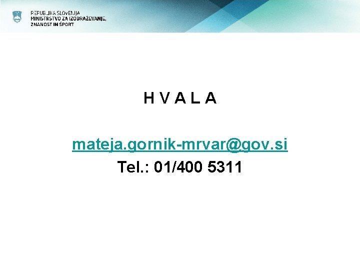 H V A L A mateja. gornik-mrvar@gov. si Tel. : 01/400 5311 