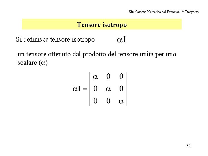 Simulazione Numerica dei Fenomeni di Trasporto Tensore isotropo Si definisce tensore isotropo un tensore