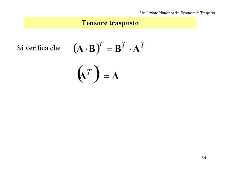 Simulazione Numerica dei Fenomeni di Trasporto Tensore trasposto Si verifica che 36 