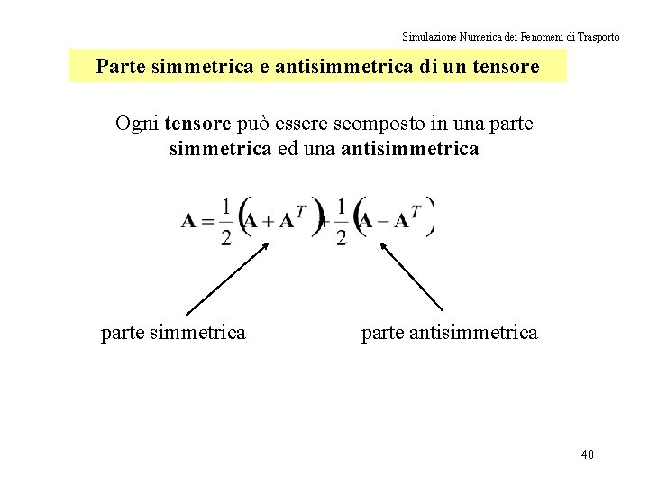 Simulazione Numerica dei Fenomeni di Trasporto Parte simmetrica e antisimmetrica di un tensore Ogni