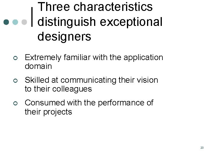 Three characteristics distinguish exceptional designers ¢ Extremely familiar with the application domain ¢ Skilled