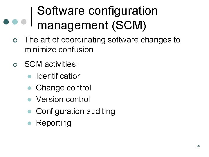 Software configuration management (SCM) ¢ The art of coordinating software changes to minimize confusion