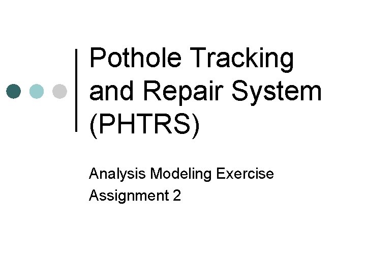 Pothole Tracking and Repair System (PHTRS) Analysis Modeling Exercise Assignment 2 