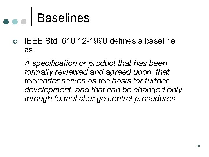 Baselines ¢ IEEE Std. 610. 12 -1990 defines a baseline as: A specification or