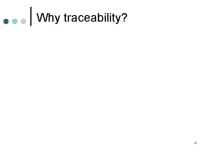 Why traceability? 33 