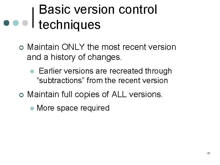 Basic version control techniques ¢ Maintain ONLY the most recent version and a history