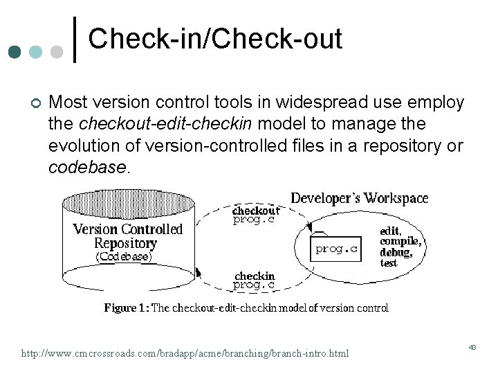 Check-in/Check-out ¢ Most version control tools in widespread use employ the checkout-edit-checkin model to