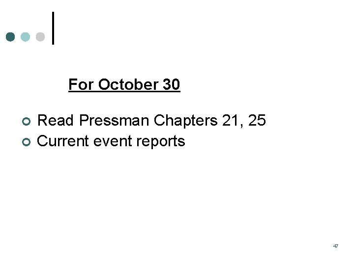 For October 30 ¢ ¢ Read Pressman Chapters 21, 25 Current event reports 47