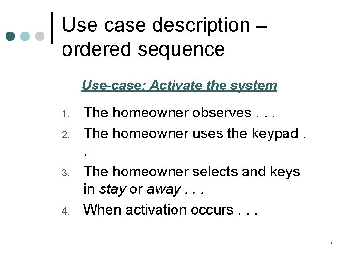 Use case description – ordered sequence Use-case: Activate the system 1. 2. 3. 4.