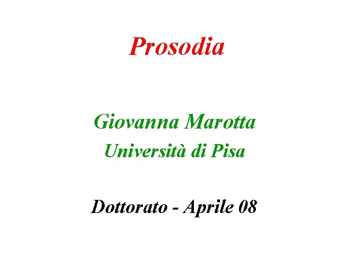 Prosodia Giovanna Marotta Università di Pisa Dottorato - Aprile 08 