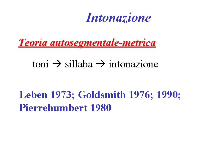 Intonazione Teoria autosegmentale-metrica toni sillaba intonazione Leben 1973; Goldsmith 1976; 1990; Pierrehumbert 1980 
