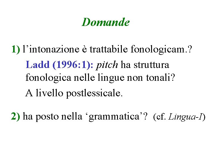 Domande 1) l’intonazione è trattabile fonologicam. ? Ladd (1996: 1): pitch ha struttura fonologica