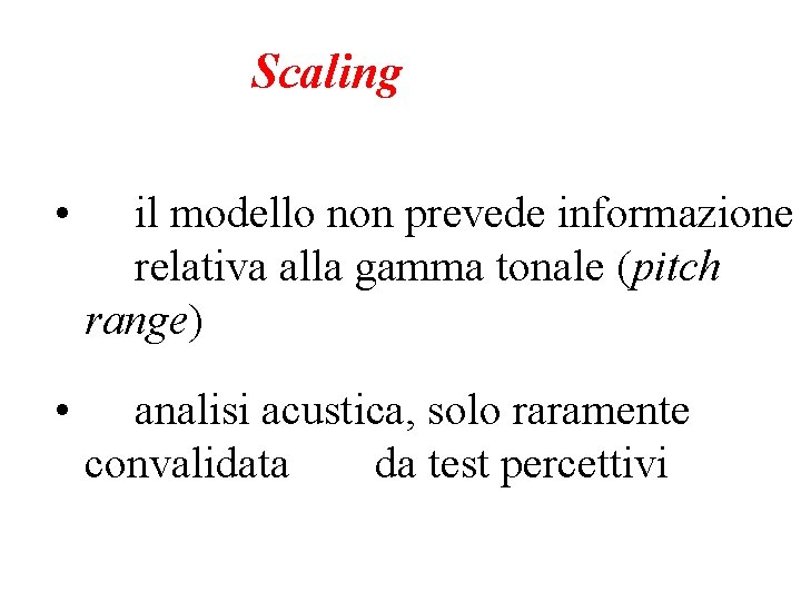 Scaling • il modello non prevede informazione relativa alla gamma tonale (pitch range) •