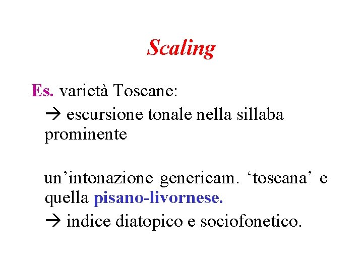 Scaling Es. varietà Toscane: escursione tonale nella sillaba prominente un’intonazione genericam. ‘toscana’ e quella