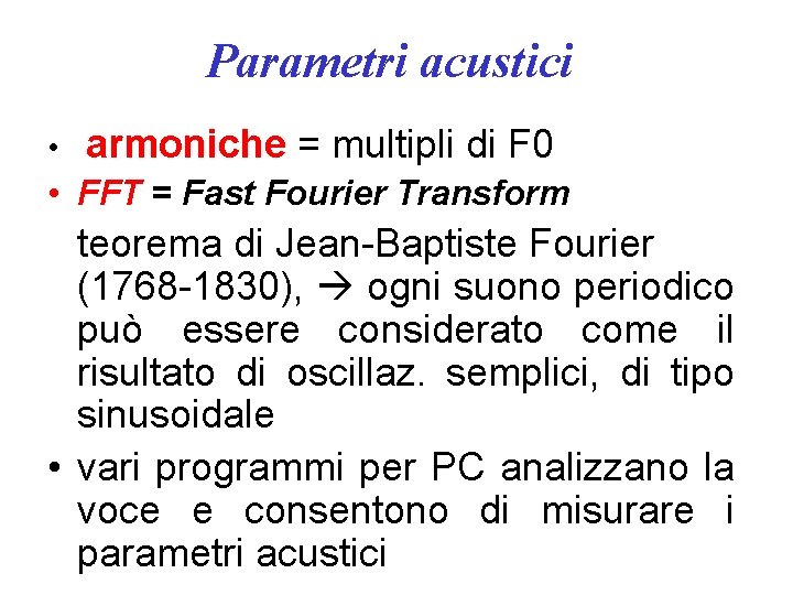 Parametri acustici • armoniche = multipli di F 0 • FFT = Fast Fourier