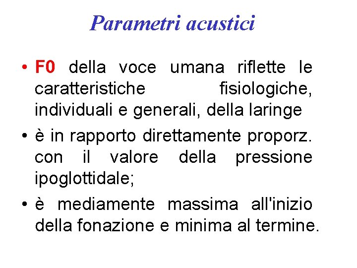 Parametri acustici • F 0 della voce umana riflette le caratteristiche fisiologiche, individuali e