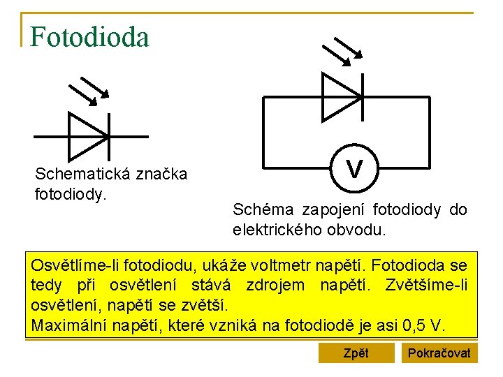 Fotodioda Schematická značka fotodiody. V Schéma zapojení fotodiody do elektrického obvodu. Osvětlíme-li fotodiodu, ukáže