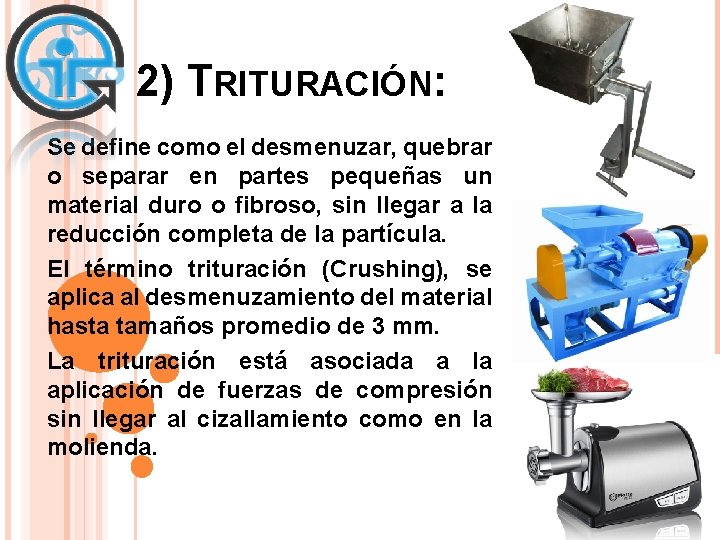 2) TRITURACIÓN: Se define como el desmenuzar, quebrar o separar en partes pequeñas un 2) TRITURACIÓN: Se define como el desmenuzar, quebrar o separar en partes pequeñas un