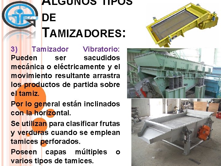 ALGUNOS TIPOS DE TAMIZADORES: 3) Tamizador Vibratorio: Pueden ser sacudidos mecánica o eléctricamente y ALGUNOS TIPOS DE TAMIZADORES: 3) Tamizador Vibratorio: Pueden ser sacudidos mecánica o eléctricamente y