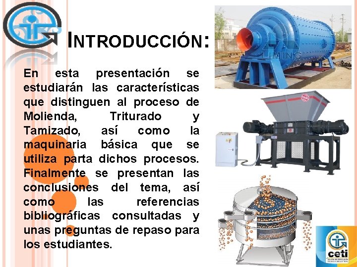 INTRODUCCIÓN: En esta presentación se estudiarán las características que distinguen al proceso de Molienda, INTRODUCCIÓN: En esta presentación se estudiarán las características que distinguen al proceso de Molienda,