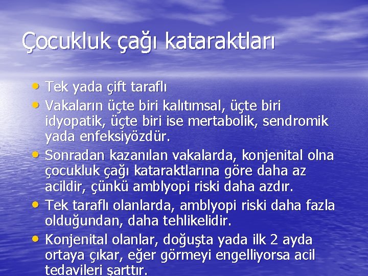 Çocukluk çağı kataraktları • Tek yada çift taraflı • Vakaların üçte biri kalıtımsal, üçte