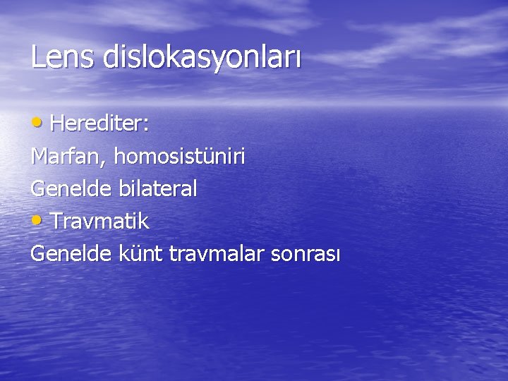 Lens dislokasyonları • Herediter: Marfan, homosistüniri Genelde bilateral • Travmatik Genelde künt travmalar sonrası