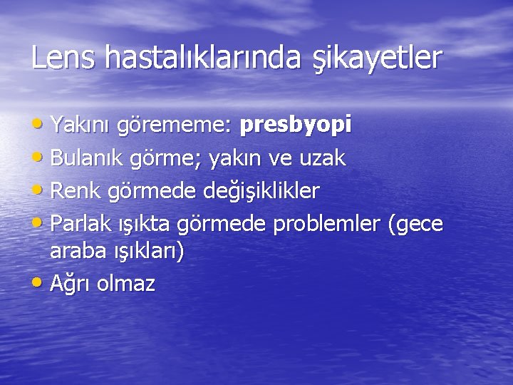 Lens hastalıklarında şikayetler • Yakını görememe: presbyopi • Bulanık görme; yakın ve uzak •