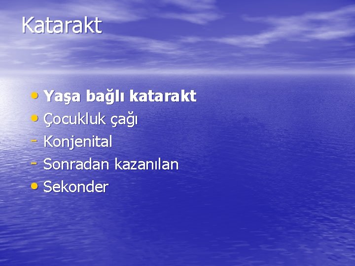 Katarakt • Yaşa bağlı katarakt • Çocukluk çağı - Konjenital - Sonradan kazanılan •